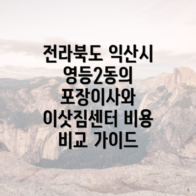 전라북도 익산시 영등2동의 포장이사와 이삿짐센터 비용 비교 가이드