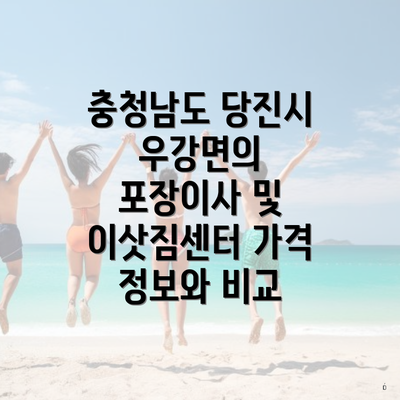 충청남도 당진시 우강면의 포장이사 및 이삿짐센터 가격 정보와 비교