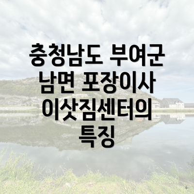 충청남도 부여군 남면 포장이사 이삿짐센터의 특징