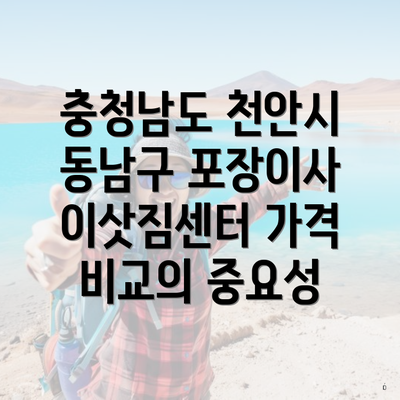 충청남도 천안시 동남구 포장이사 이삿짐센터 가격 비교의 중요성