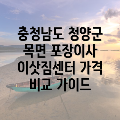 충청남도 청양군 목면 포장이사 이삿짐센터 가격 비교 가이드
