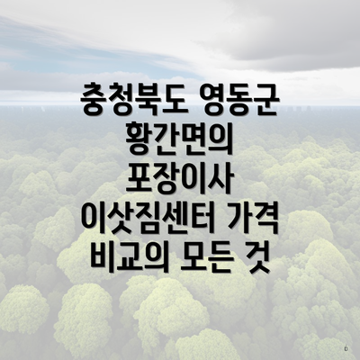 충청북도 영동군 황간면의 포장이사 이삿짐센터 가격 비교의 모든 것