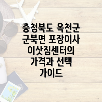 충청북도 옥천군 군북면 포장이사 이삿짐센터의 가격과 선택 가이드
