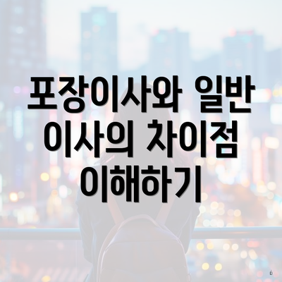 포장이사와 일반 이사의 차이점 이해하기