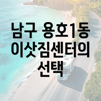 남구 용호1동 이삿짐센터의 선택