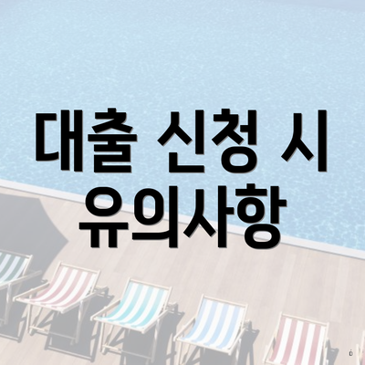 대출 신청 시 유의사항