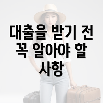 대출을 받기 전 꼭 알아야 할 사항