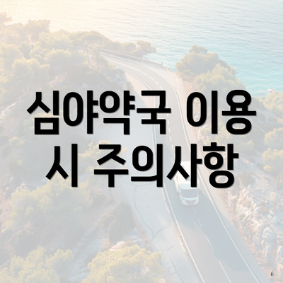 심야약국 이용 시 주의사항
