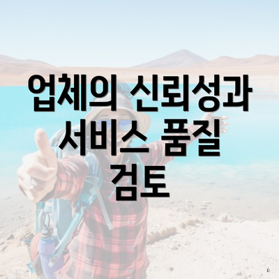 업체의 신뢰성과 서비스 품질 검토