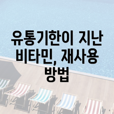 유통기한이 지난 비타민, 재사용 방법