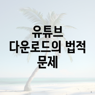 유튜브 다운로드의 법적 문제