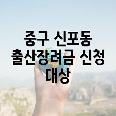 중구 신포동 출산장려금 신청 대상