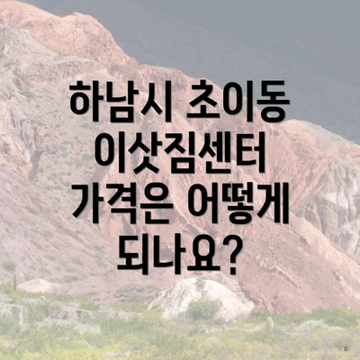 하남시 초이동 이삿짐센터 가격은 어떻게 되나요?