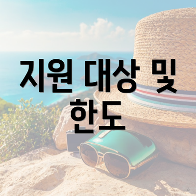 지원 대상 및 한도
