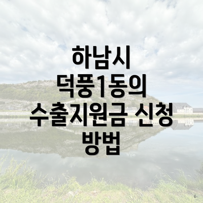 하남시 덕풍1동의 수출지원금 신청 방법