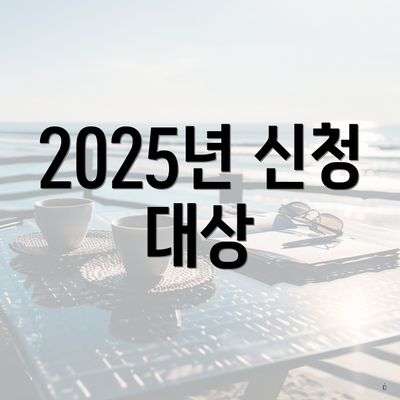 2025년 신청 대상