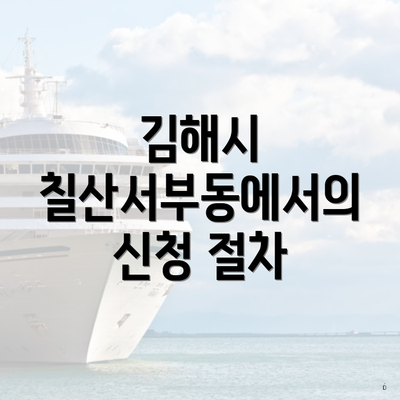 김해시 칠산서부동에서의 신청 절차