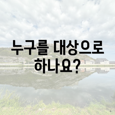누구를 대상으로 하나요?