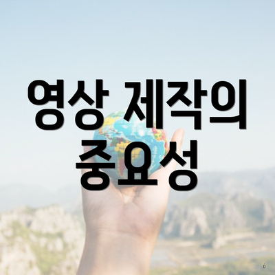 영상 제작의 중요성