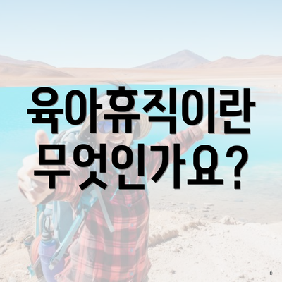 육아휴직이란 무엇인가요?