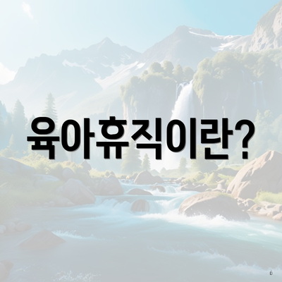 육아휴직이란?