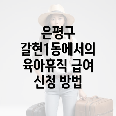 은평구 갈현1동에서의 육아휴직 급여 신청 방법