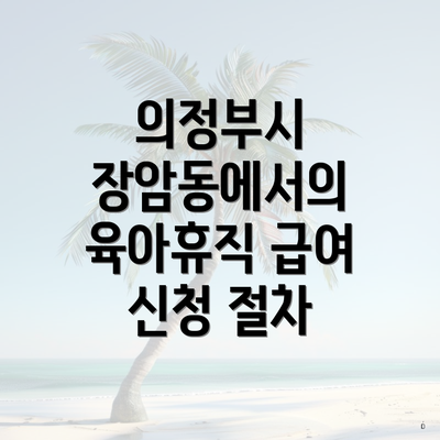 의정부시 장암동에서의 육아휴직 급여 신청 절차