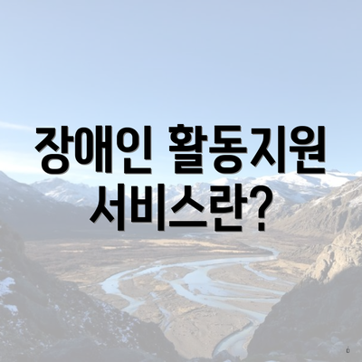 장애인 활동지원 서비스란?