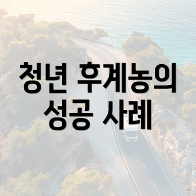 청년 후계농의 성공 사례