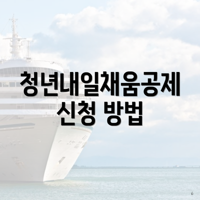 청년내일채움공제 신청 방법