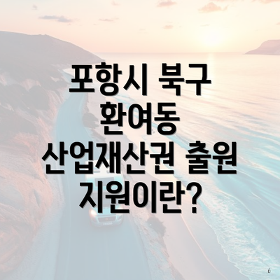포항시 북구 환여동 산업재산권 출원 지원이란?